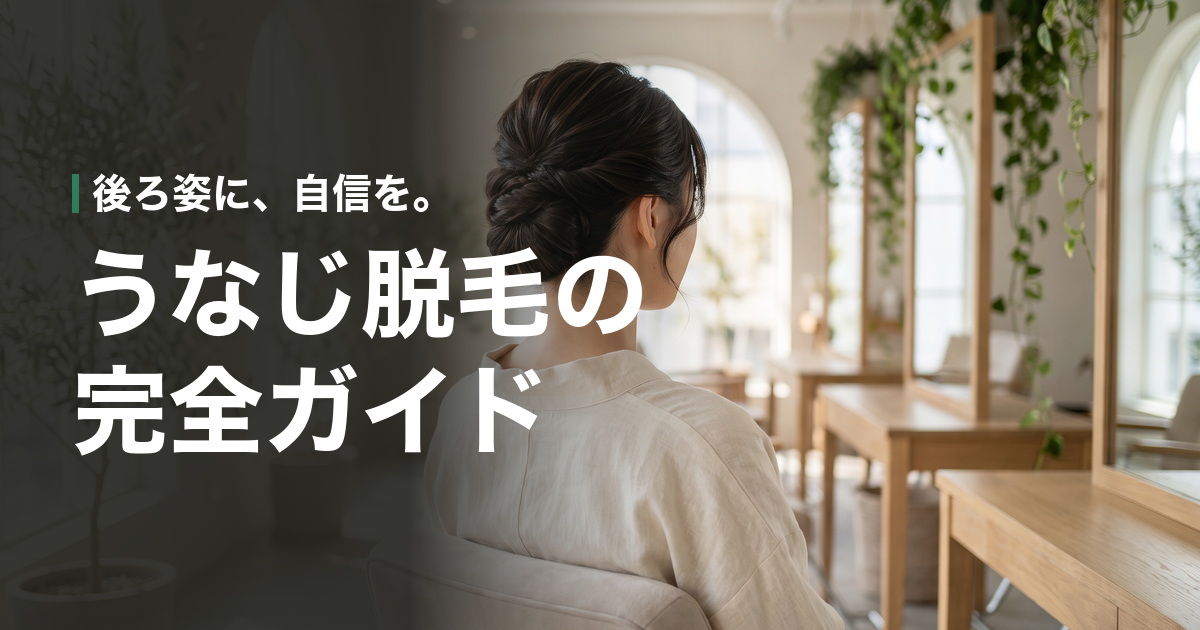うなじ脱毛の完全ガイド｜範囲・回数・料金・形・後悔しないコツ